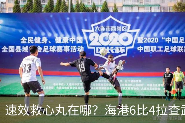 速效救心丸在哪？海港6比4拉查武里 有惊无险取得亚冠开门红